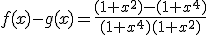 f(x)-g(x)=\frac{(1+x^2)-(1+x^4)}{(1+x^4)(1+x^2)}